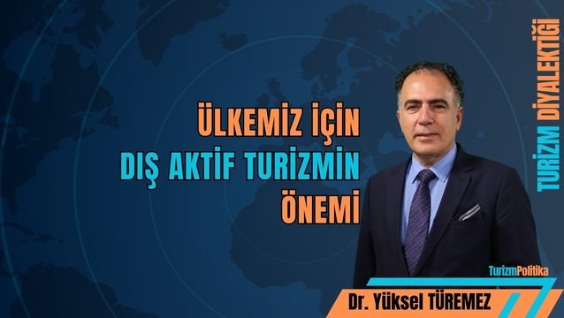 Dış aktif turizm, ekonomiyi nasıl güçlendiriyor?    Dr.Yüksel Türemez yazı dizisi